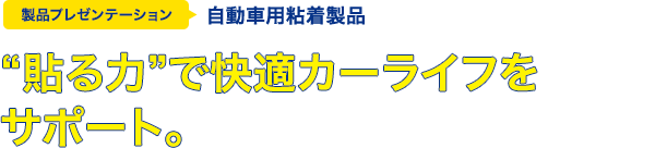 “貼る力”で快適カーライフをサポート。