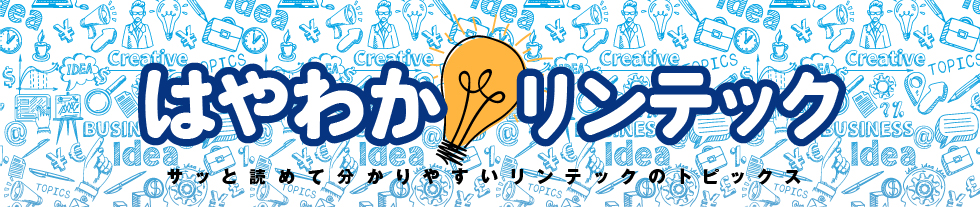 サッと読めてわかりやすい　リンテックトピックス