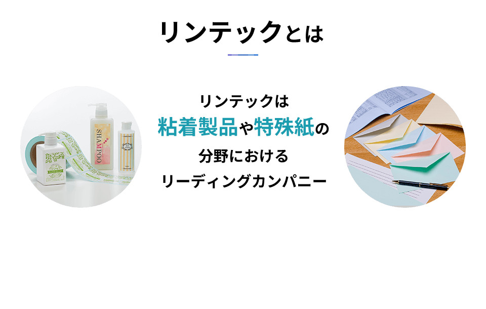 リンテックとは：リンテックは粘着製品や特殊紙の分野におけるリーディングカンパニー